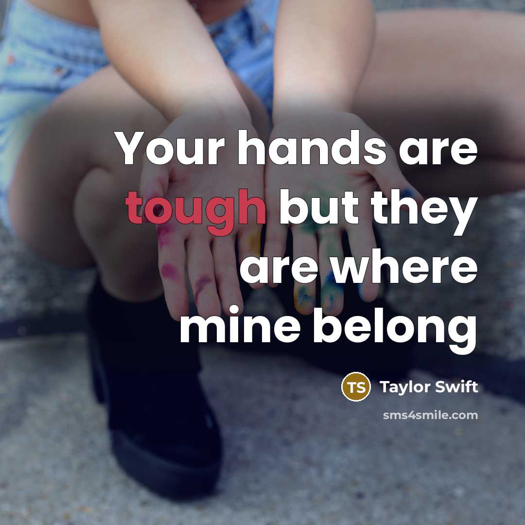 “Your hands are tough but they are where mine belong” quote by Taylor Swift