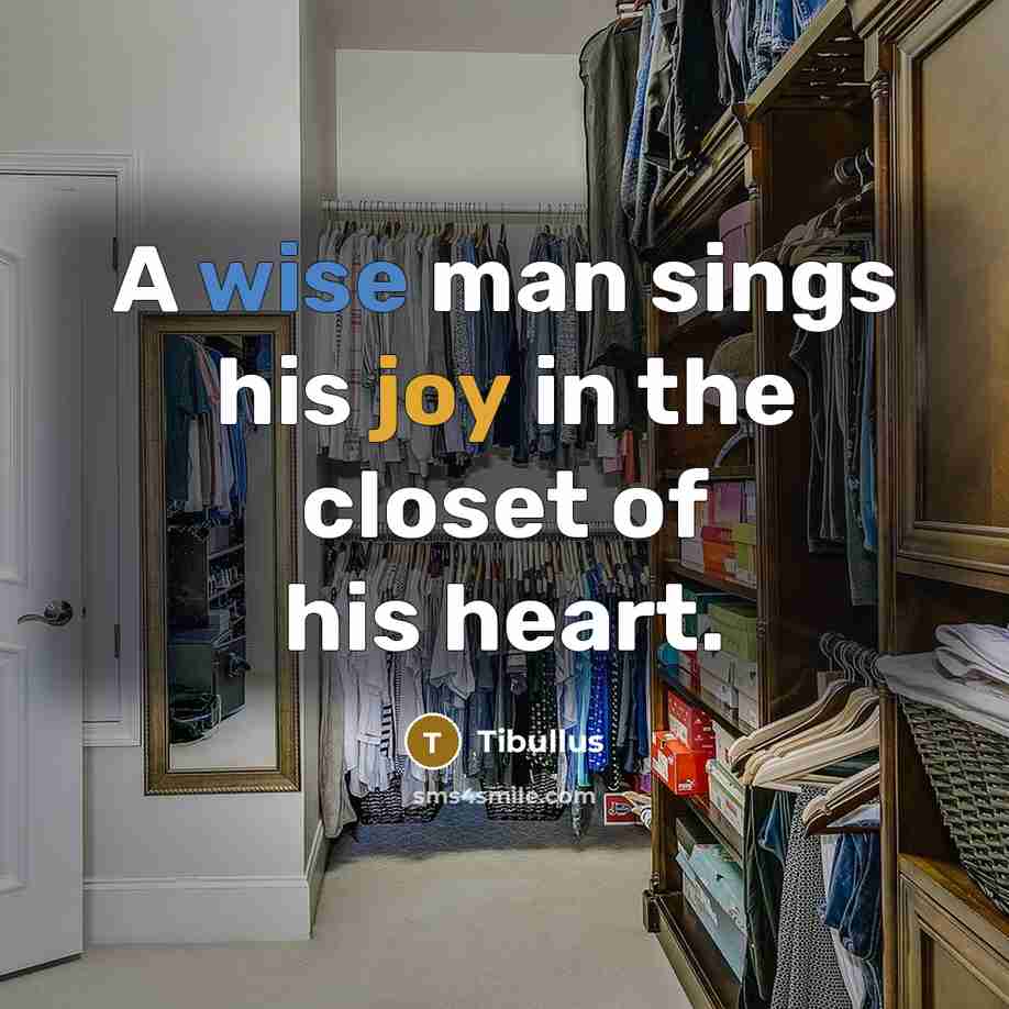 “A wise man sings his joy in the closet of his heart.” quote by Tibullus