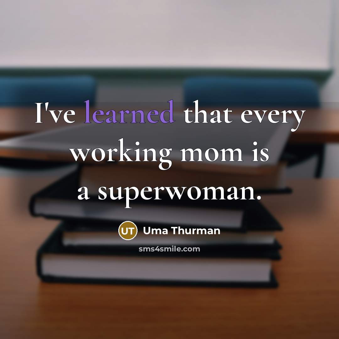 “I've learned that every working mom is a superwoman.” quote by Uma Thurman