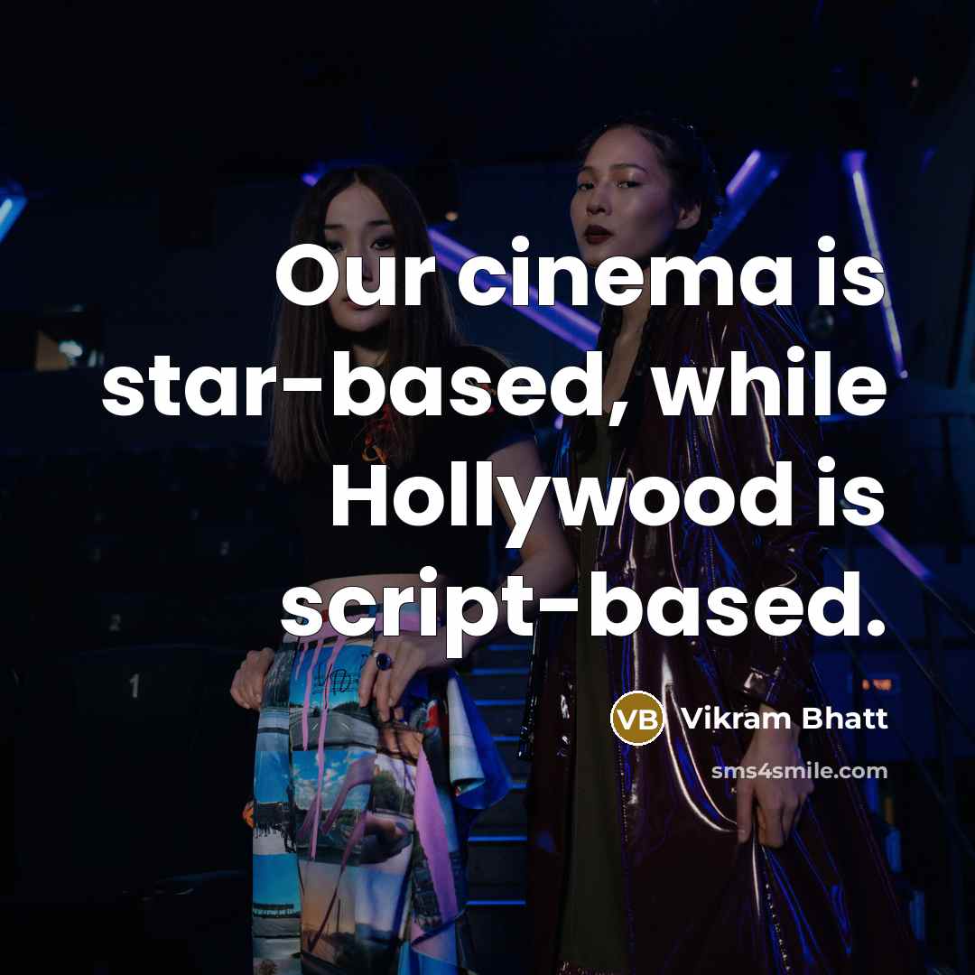 “Our cinema is star-based, while Hollywood is script-based.” quote by Vikram Bhatt