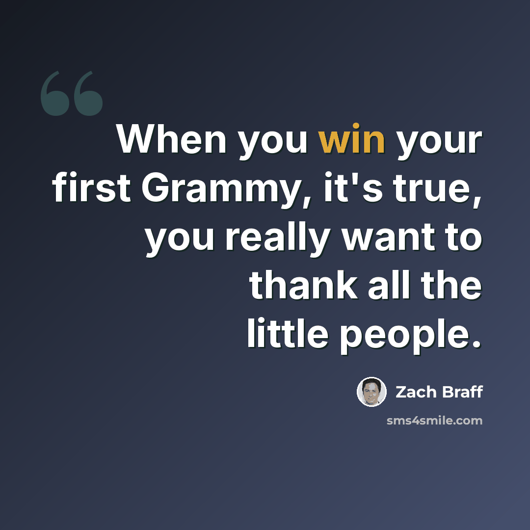 “When you win your first Grammy, it's true, you really want to thank all the little people.” quote by Zach Braff
