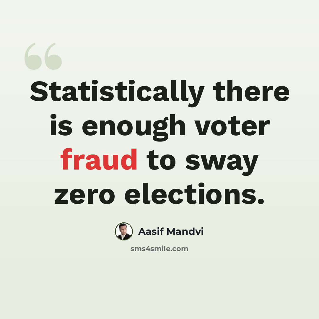 “Statistically there is enough voter fraud to sway zero elections.” quote by Aasif Mandvi