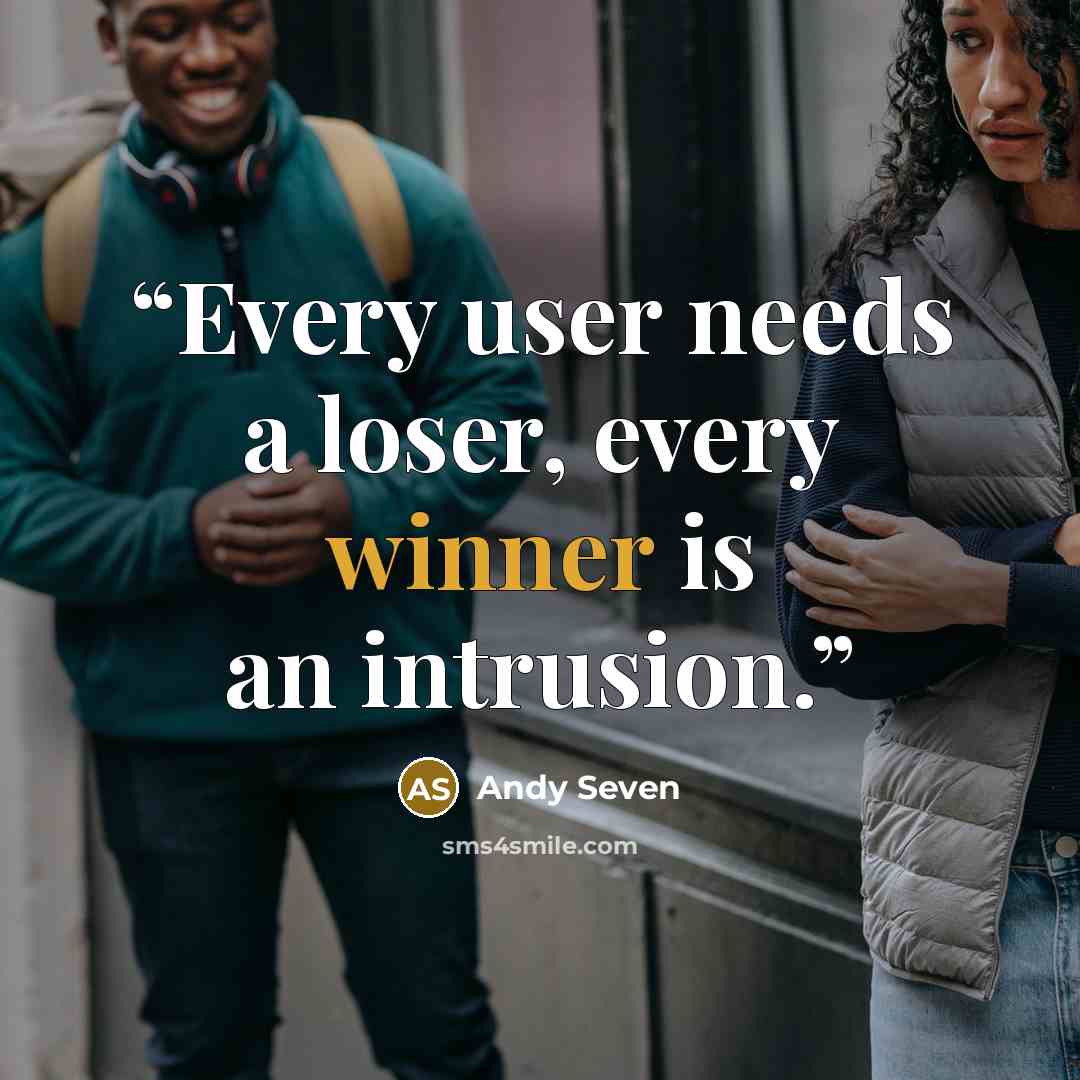 “Every user needs a loser, every winner is an intrusion.” quote by Andy Seven