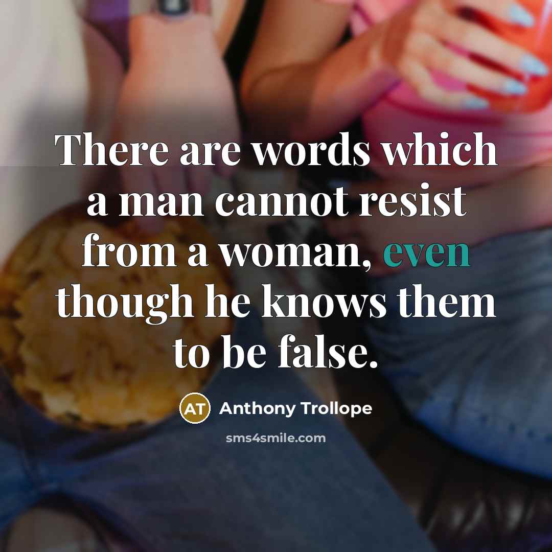 “There are words which a man cannot resist from a woman, even though he knows them to be false.” quote by Anthony Trollope