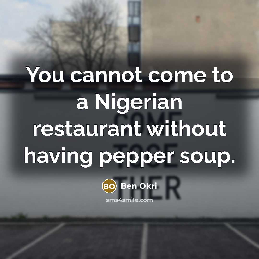 “You cannot come to a Nigerian restaurant without having pepper soup.” quote by Ben Okri