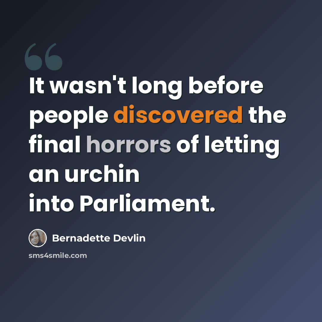 “It wasn't long before people discovered the final horrors of letting an urchin into Parliament.” quote by Bernadette Devlin