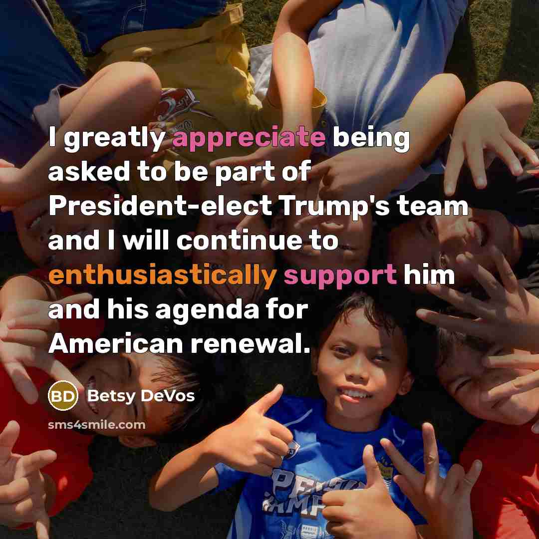 “I greatly appreciate being asked to be part of President-elect Trump's team and I will continue to enthusiastically support him and his agenda for American renewal.” quote by Betsy DeVos