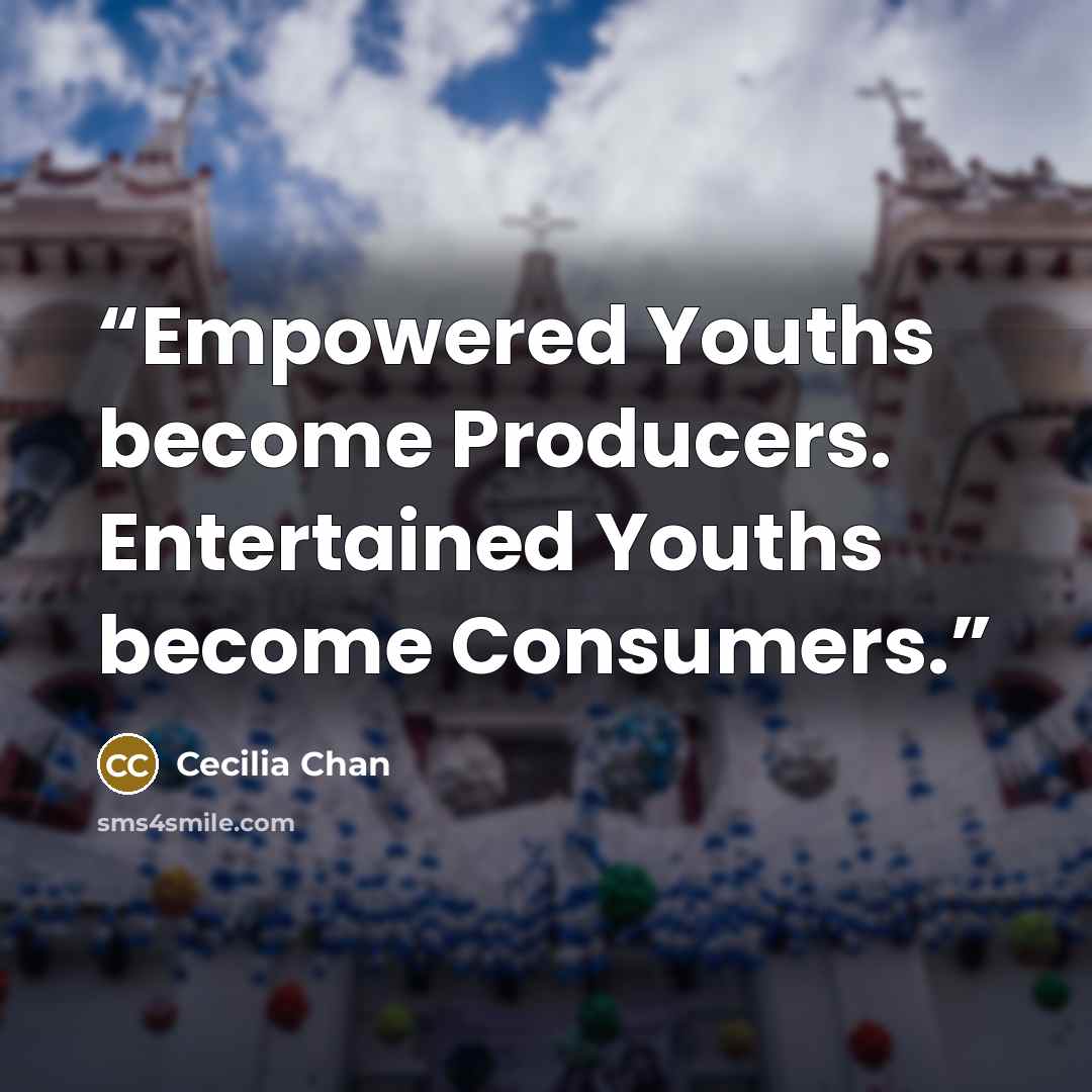“Empowered Youths become Producers. Entertained Youths become Consumers.” quote by Cecilia Chan