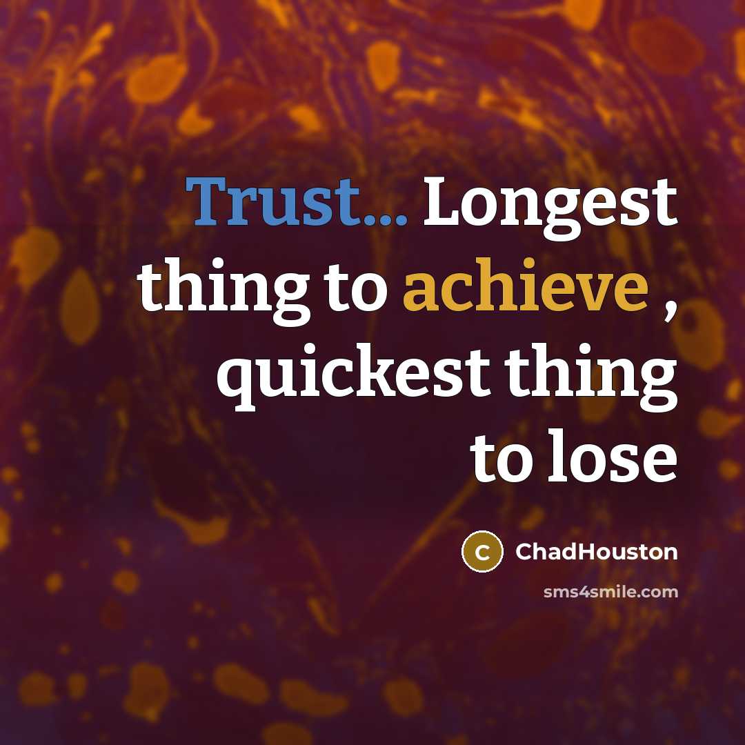 “Trust... Longest thing to achieve , quickest thing to lose” quote by ChadHouston