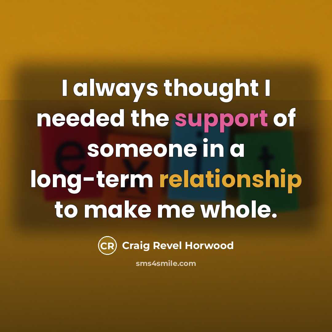 “I always thought I needed the support of someone in a long-term relationship to make me whole.” quote by Craig Revel Horwood