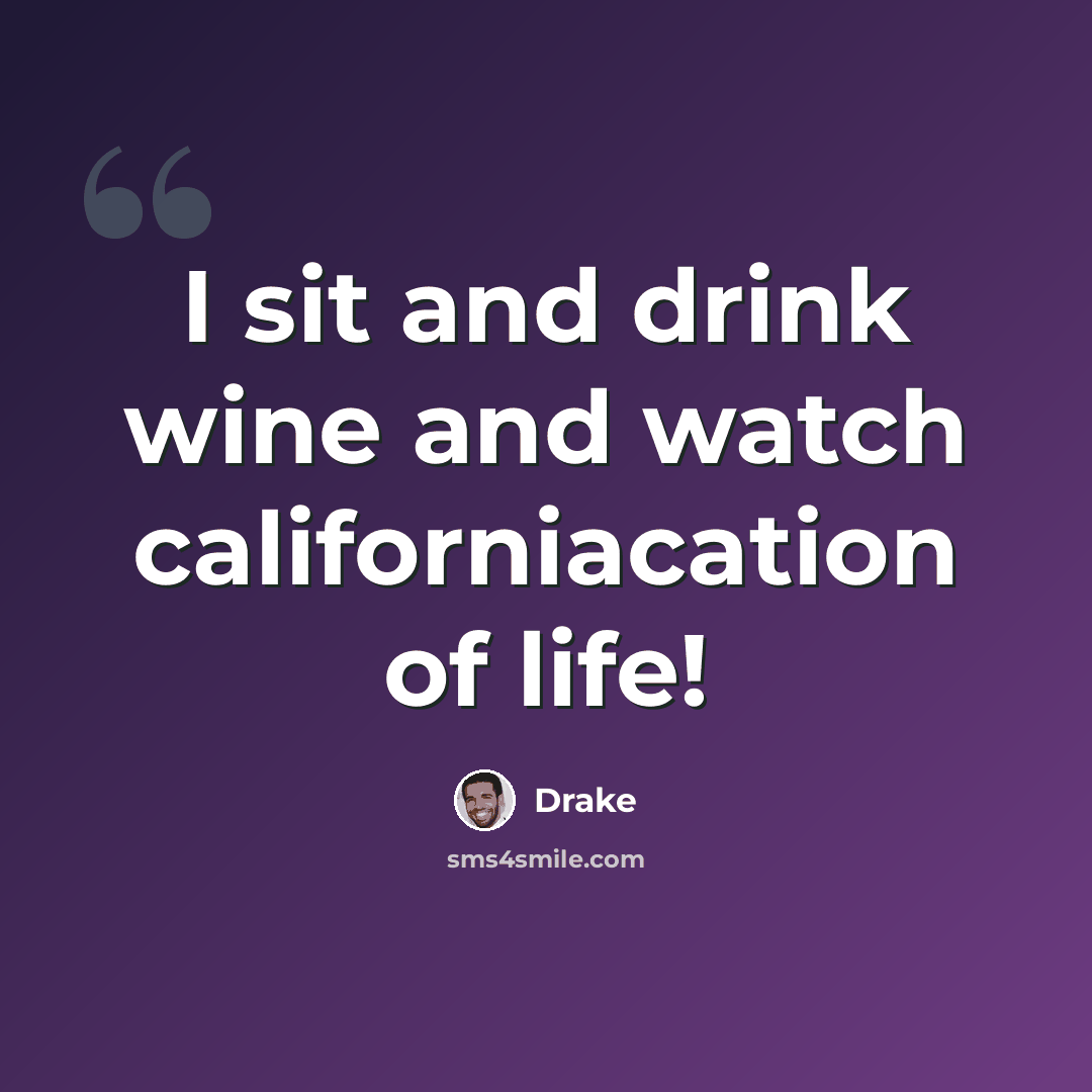 “I sit and drink wine and watch californiacation of life!” quote by Drake