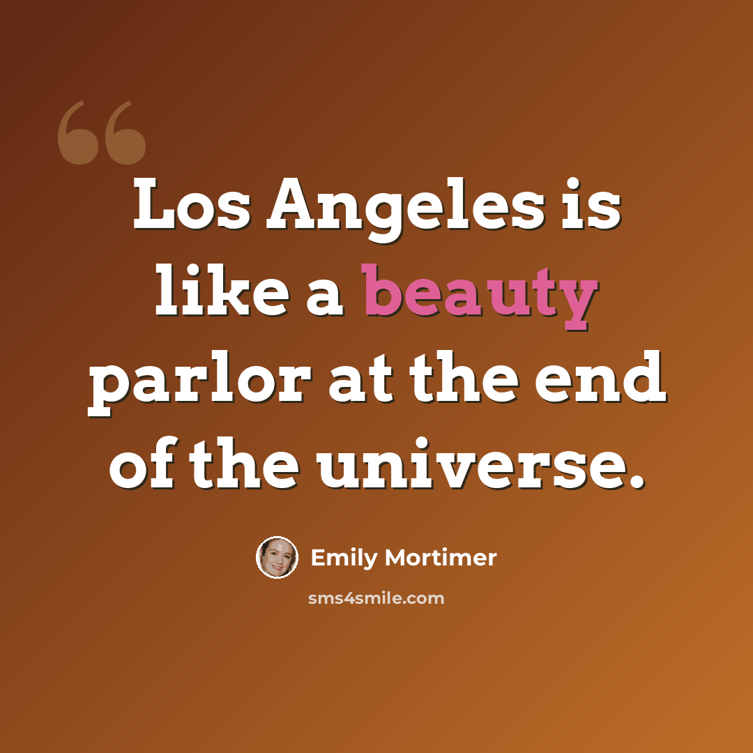 “Los Angeles is like a beauty parlor at the end of the universe.” quote by Emily Mortimer