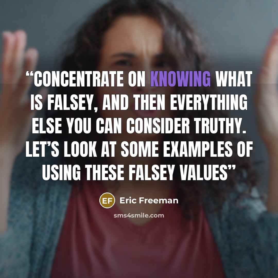 “concentrate on knowing what is falsey, and then everything else you can consider truthy. Let’s look at some examples of using these falsey values” quote by Eric Freeman