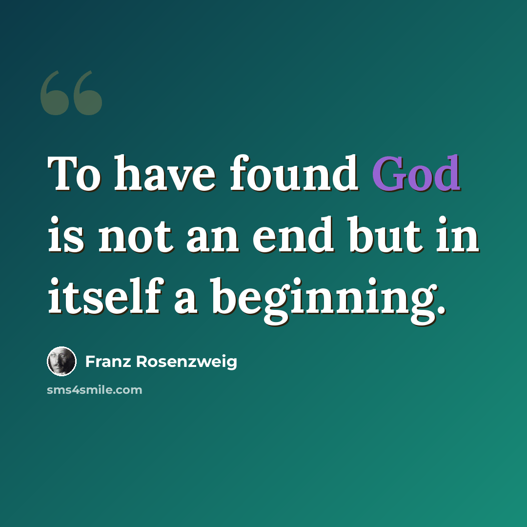 “To have found God is not an end but in itself a beginning.” quote by Franz Rosenzweig