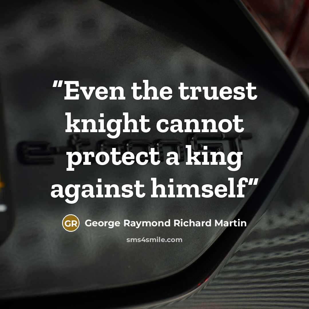 “Even the truest knight cannot protect a king against himself” quote by George Raymond Richard Martin