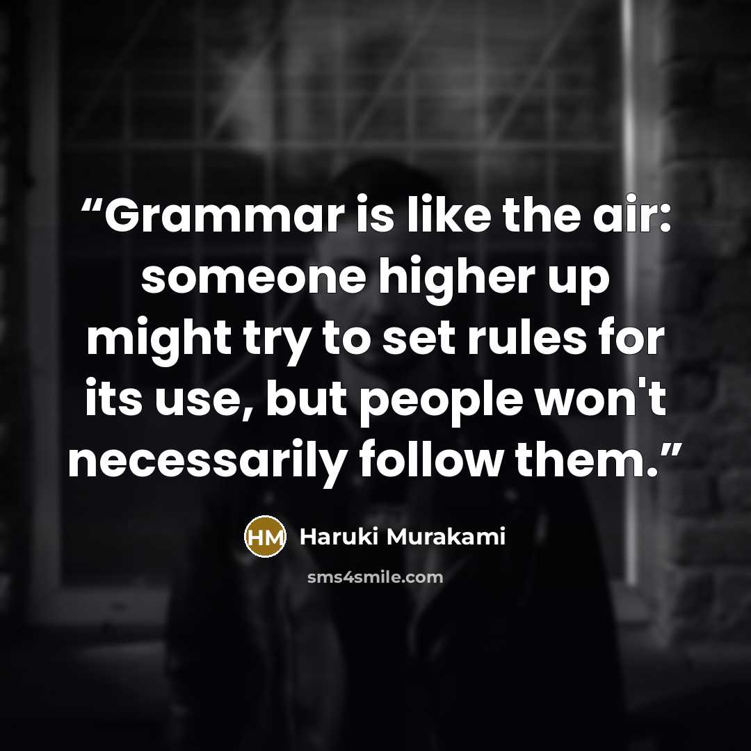 “Grammar is like the air: someone higher up might try to set rules for its use, but people won't necessarily follow them.” quote by Haruki Murakami