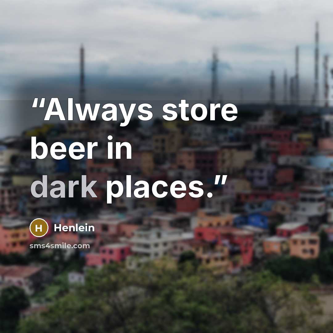 “Always store beer in dark places.” quote by Henlein