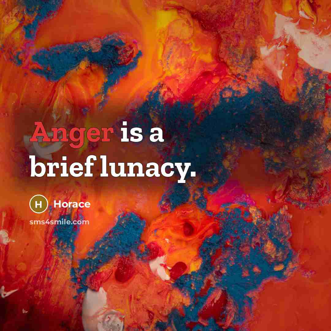 “Anger is a brief lunacy.” quote by Horace