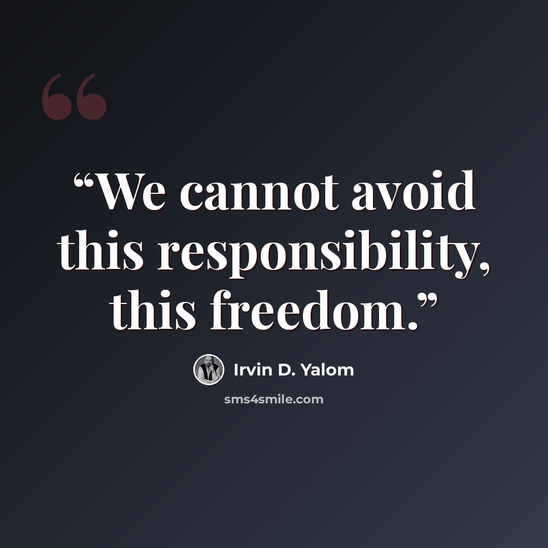 “We cannot avoid this responsibility, this freedom.” quote by Irvin D. Yalom