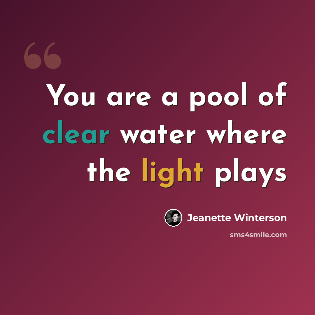 “You are a pool of clear water where the light plays” quote by Jeanette Winterson