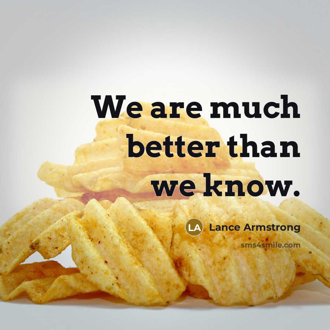 “We are much better than we know.” quote by Lance Armstrong