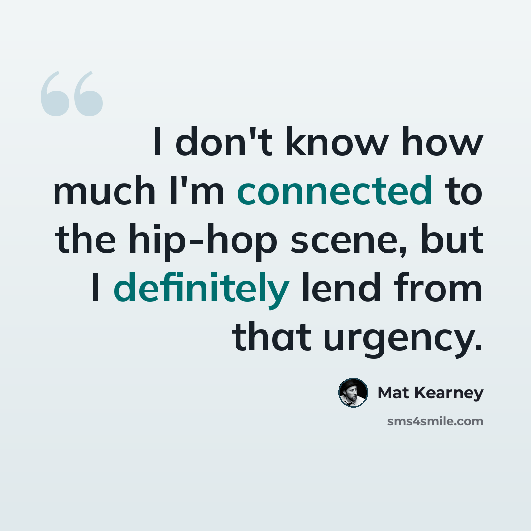 “I don't know how much I'm connected to the hip-hop scene, but I definitely lend from that urgency.” quote by Mat Kearney
