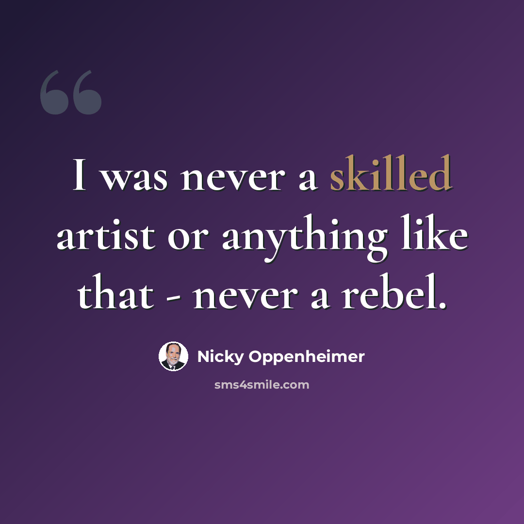 “I was never a skilled artist or anything like that - never a rebel.” quote by Nicky Oppenheimer