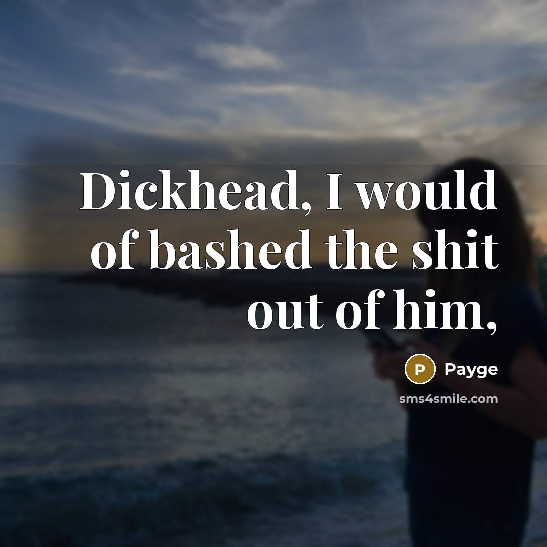 “Dickhead, I would of bashed the shit out of him,” quote by Payge