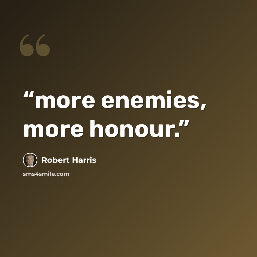 “more enemies, more honour.” quote by Robert Harris