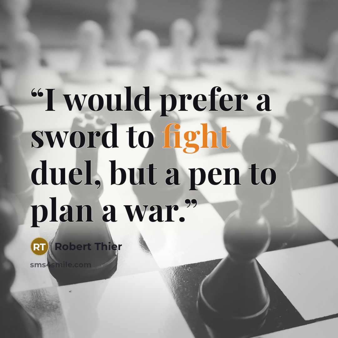 “I would prefer a sword to fight duel, but a pen to plan a war.” quote by Robert Thier