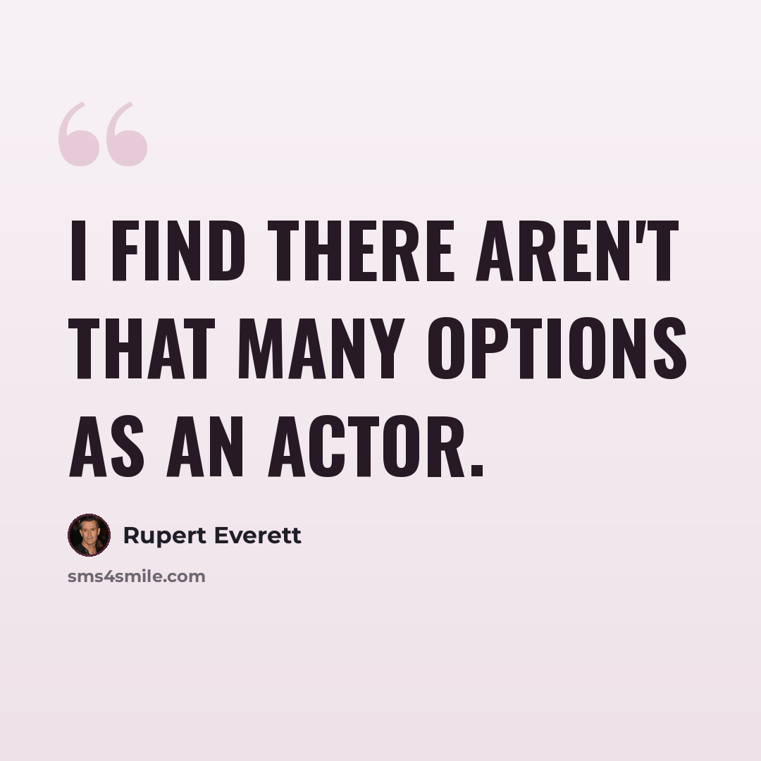 “I find there aren't that many options as an actor.” quote by Rupert Everett