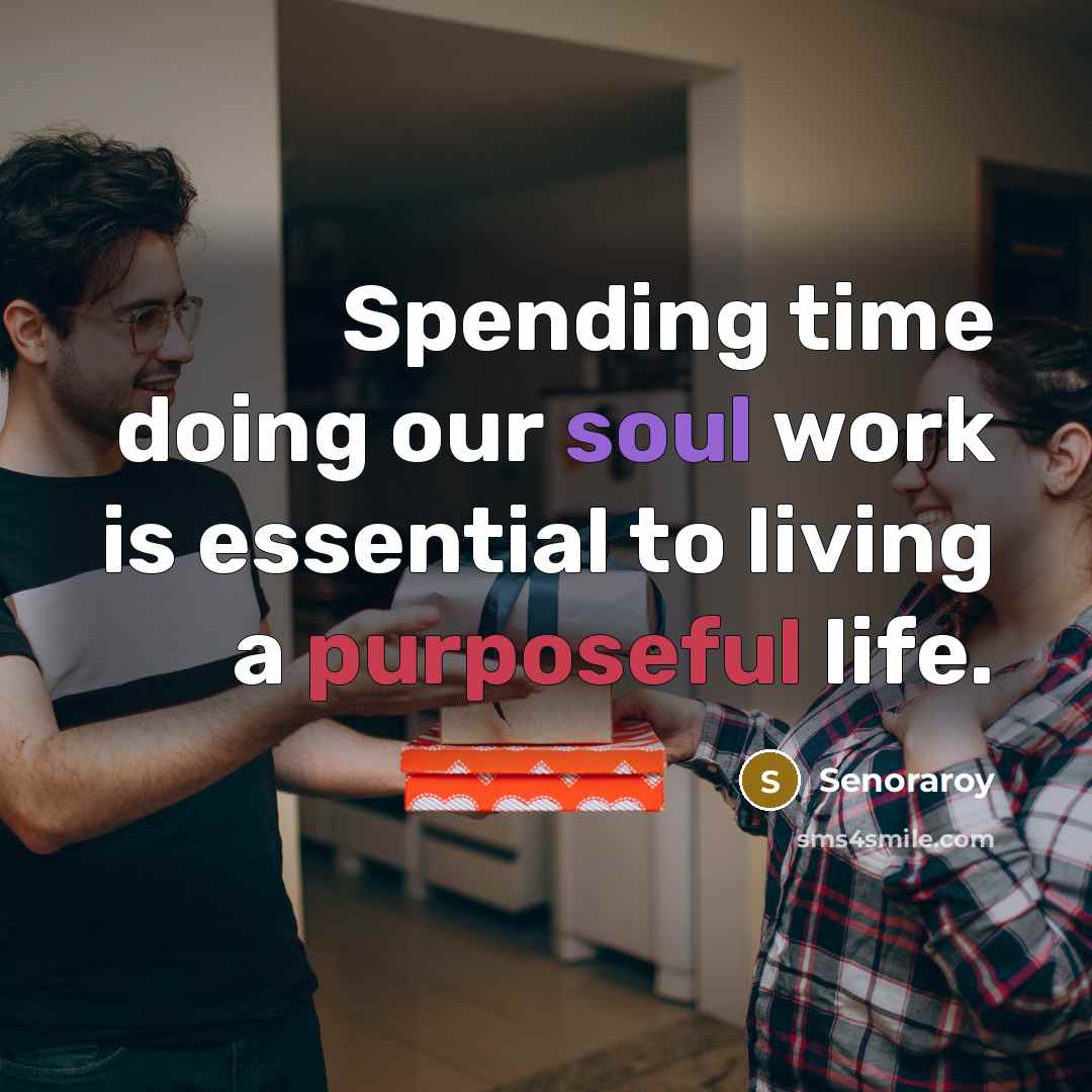 “Spending time doing our soul work is essential to living a purposeful life.” quote by Senoraroy
