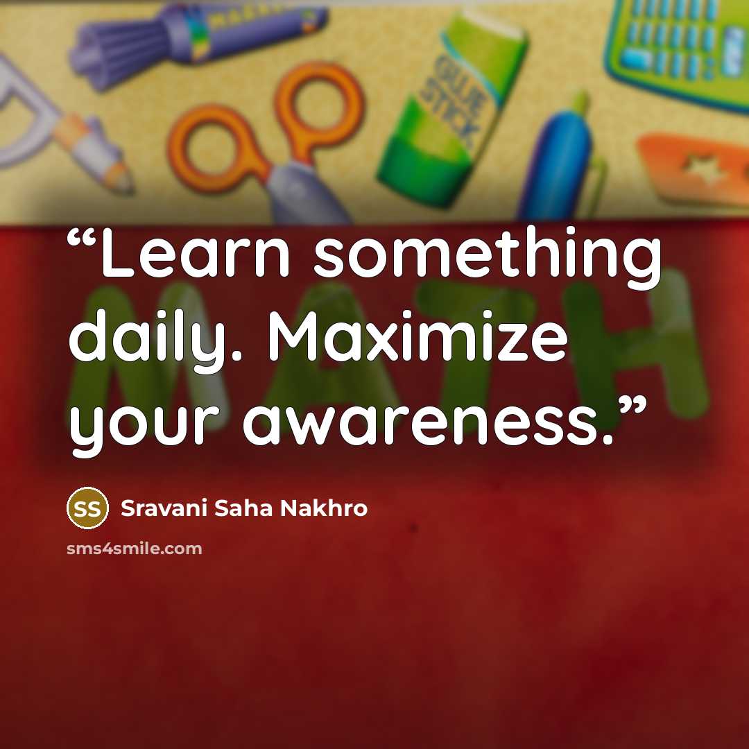 “Learn something daily. Maximize your awareness.” quote by Sravani Saha Nakhro