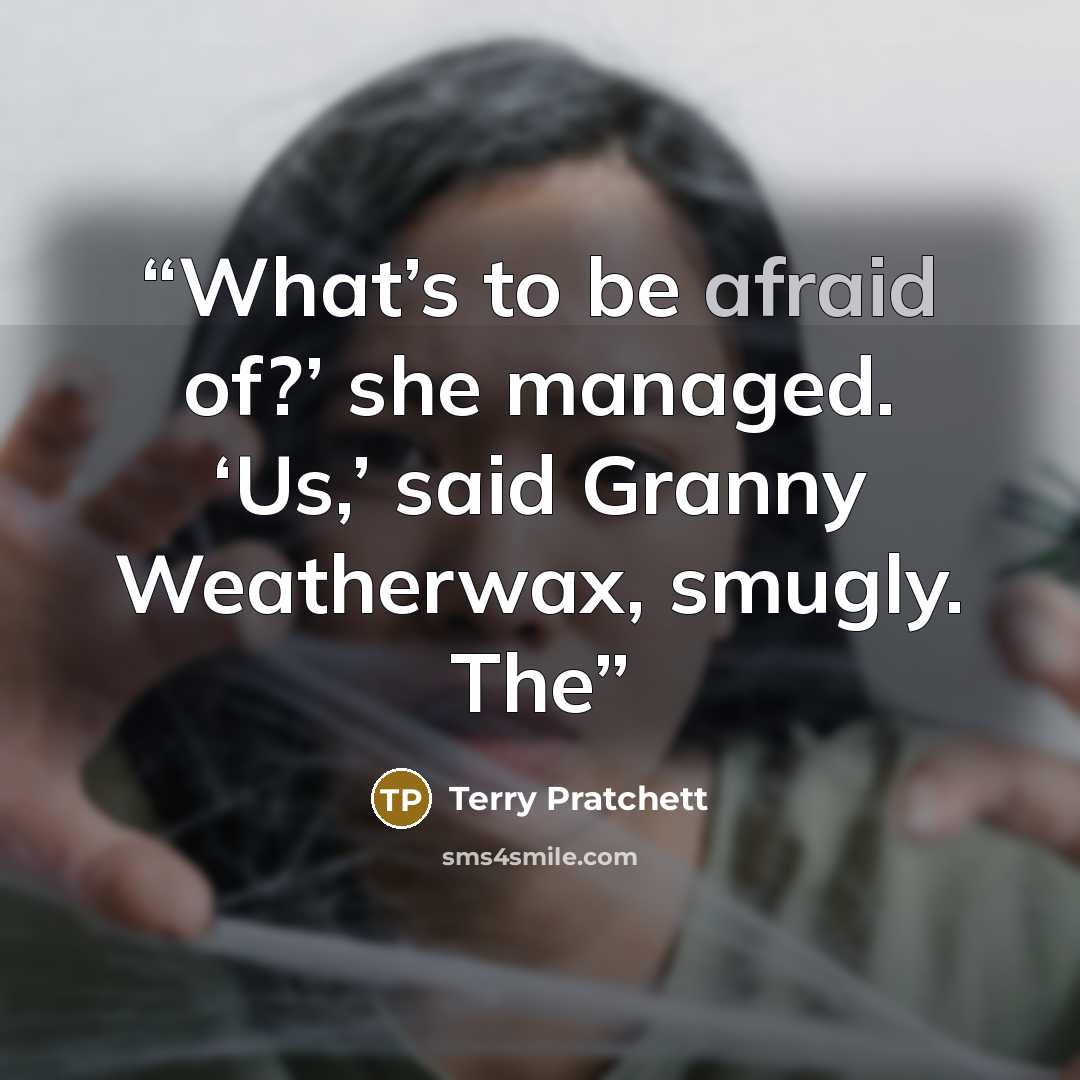 “What’s to be afraid of?’ she managed. ‘Us,’ said Granny Weatherwax, smugly. The” quote by Terry Pratchett