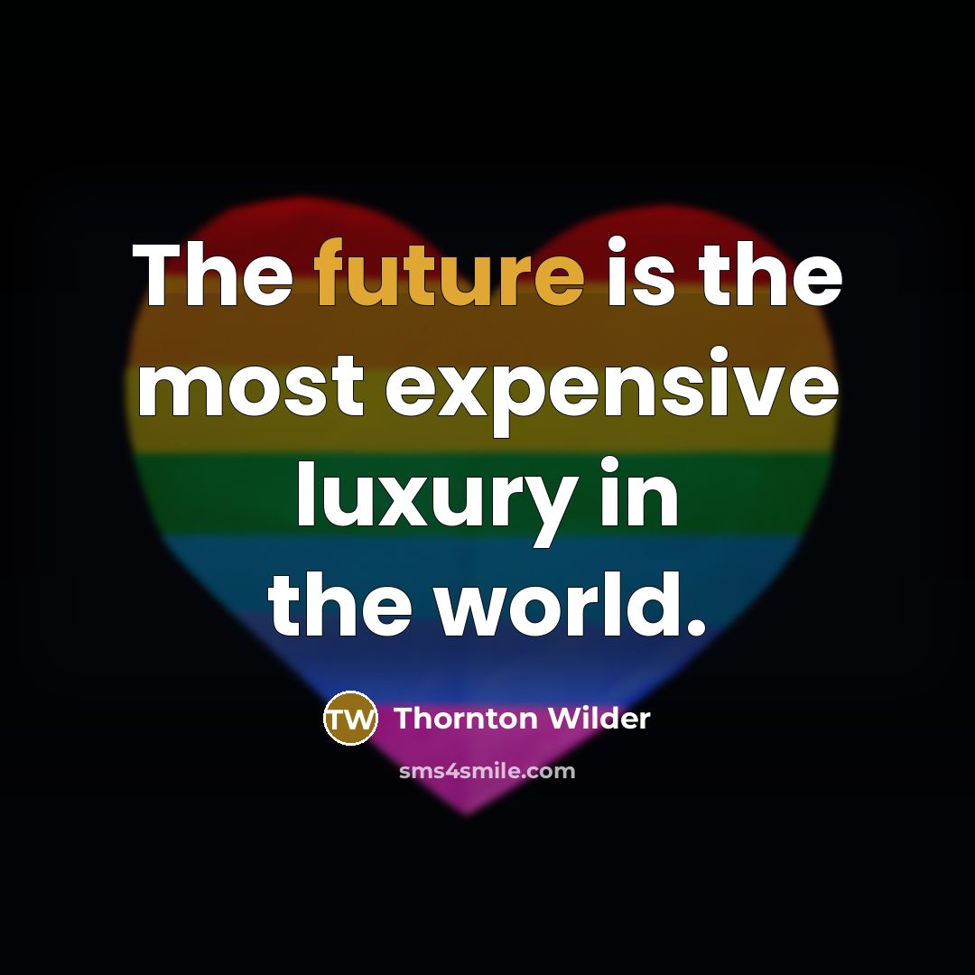 “The future is the most expensive luxury in the world.” quote by Thornton Wilder