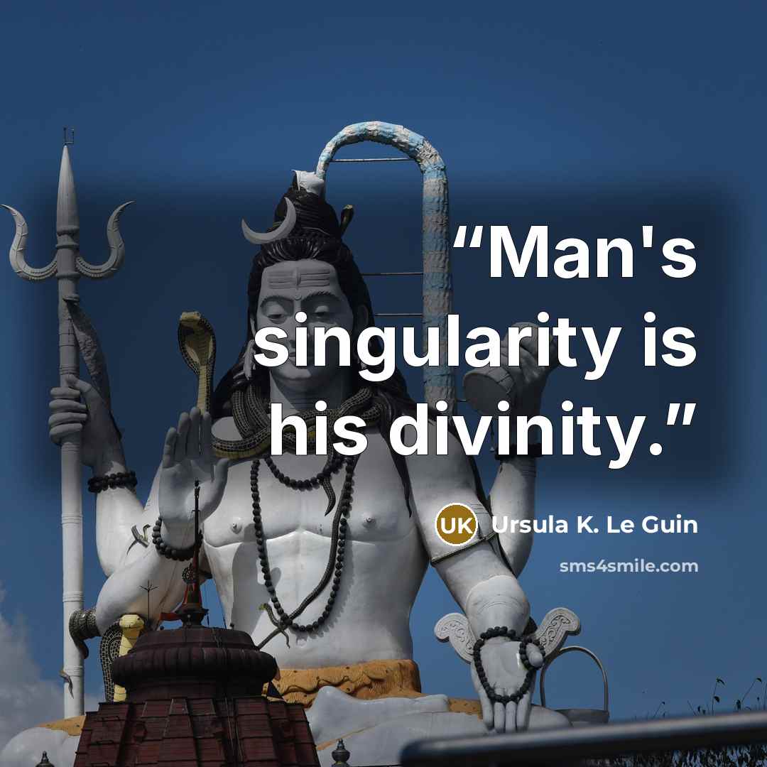 “Man's singularity is his divinity.” quote by Ursula K. Le Guin