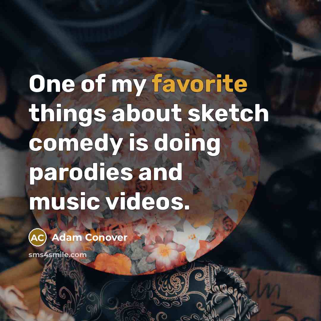 “One of my favorite things about sketch comedy is doing parodies and music videos.” quote by Adam Conover
