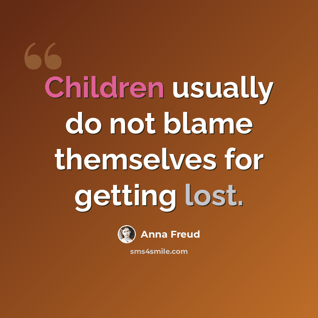 “Children usually do not blame themselves for getting lost.” quote by Anna Freud