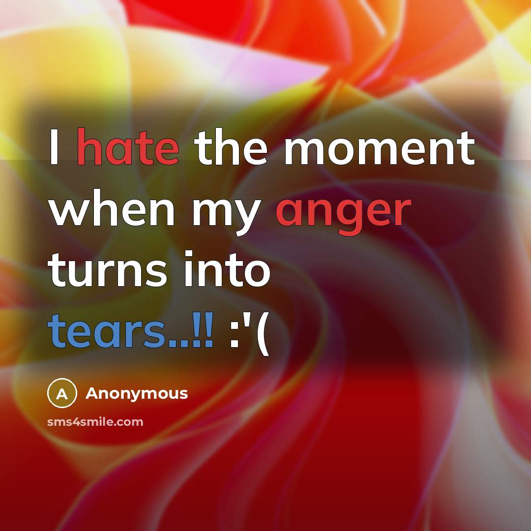 “I hate the moment when my anger turns into tears..!! :'(” quote by Anonymous