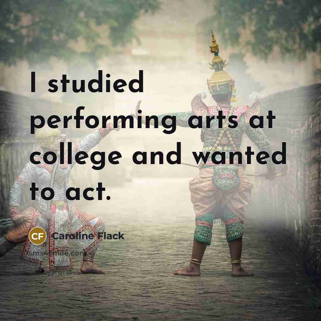 “I studied performing arts at college and wanted to act.” quote by Caroline Flack