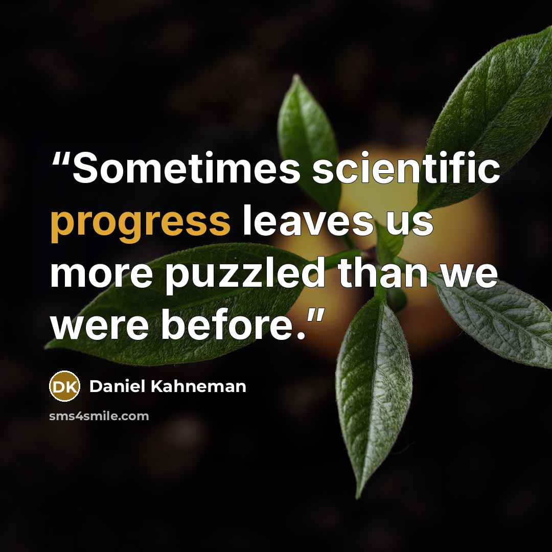 “Sometimes scientific progress leaves us more puzzled than we were before.” quote by Daniel Kahneman