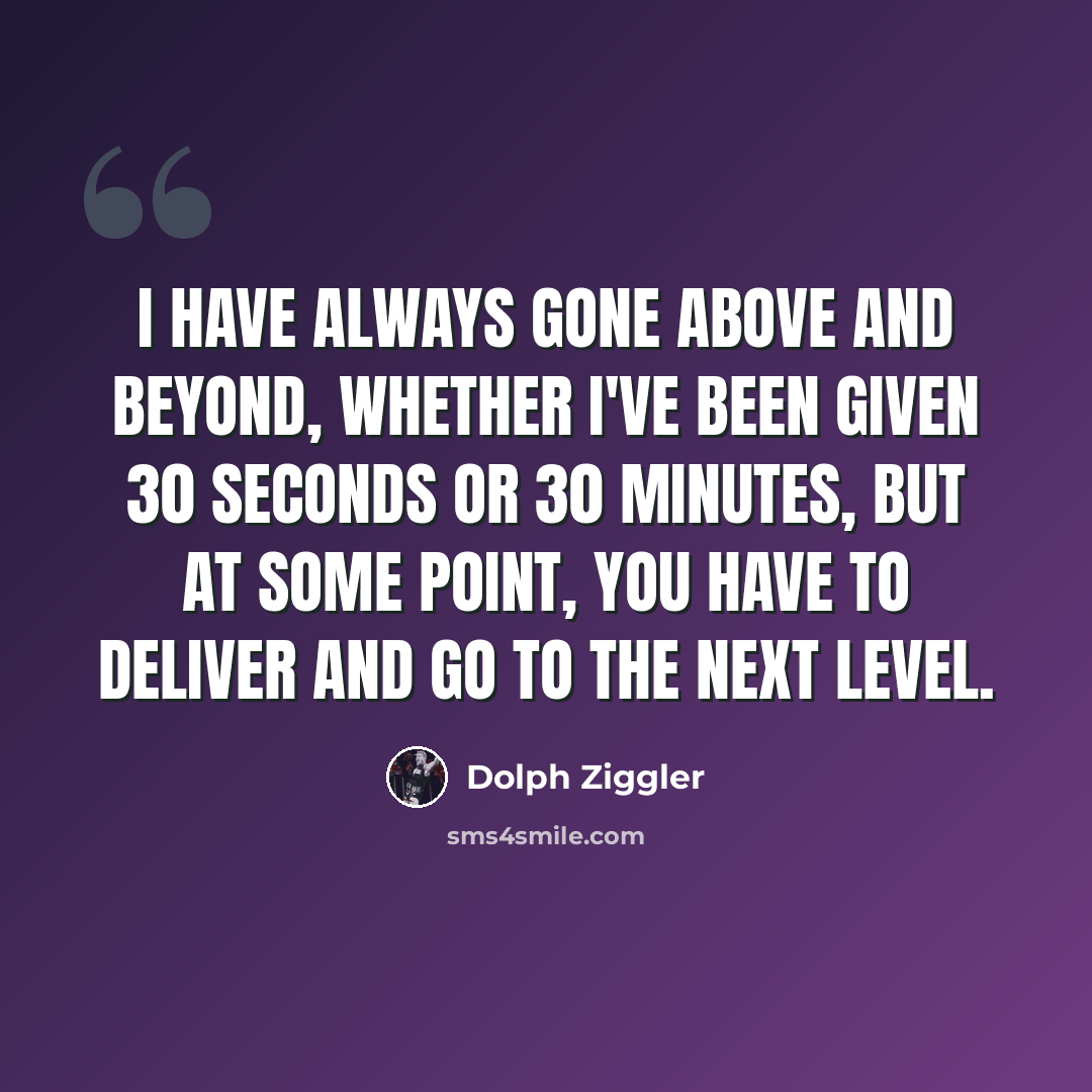 “I have always gone above and beyond, whether I've been given 30 seconds or 30 minutes, but at some point, you have to deliver and go to the next level.” quote by Dolph Ziggler