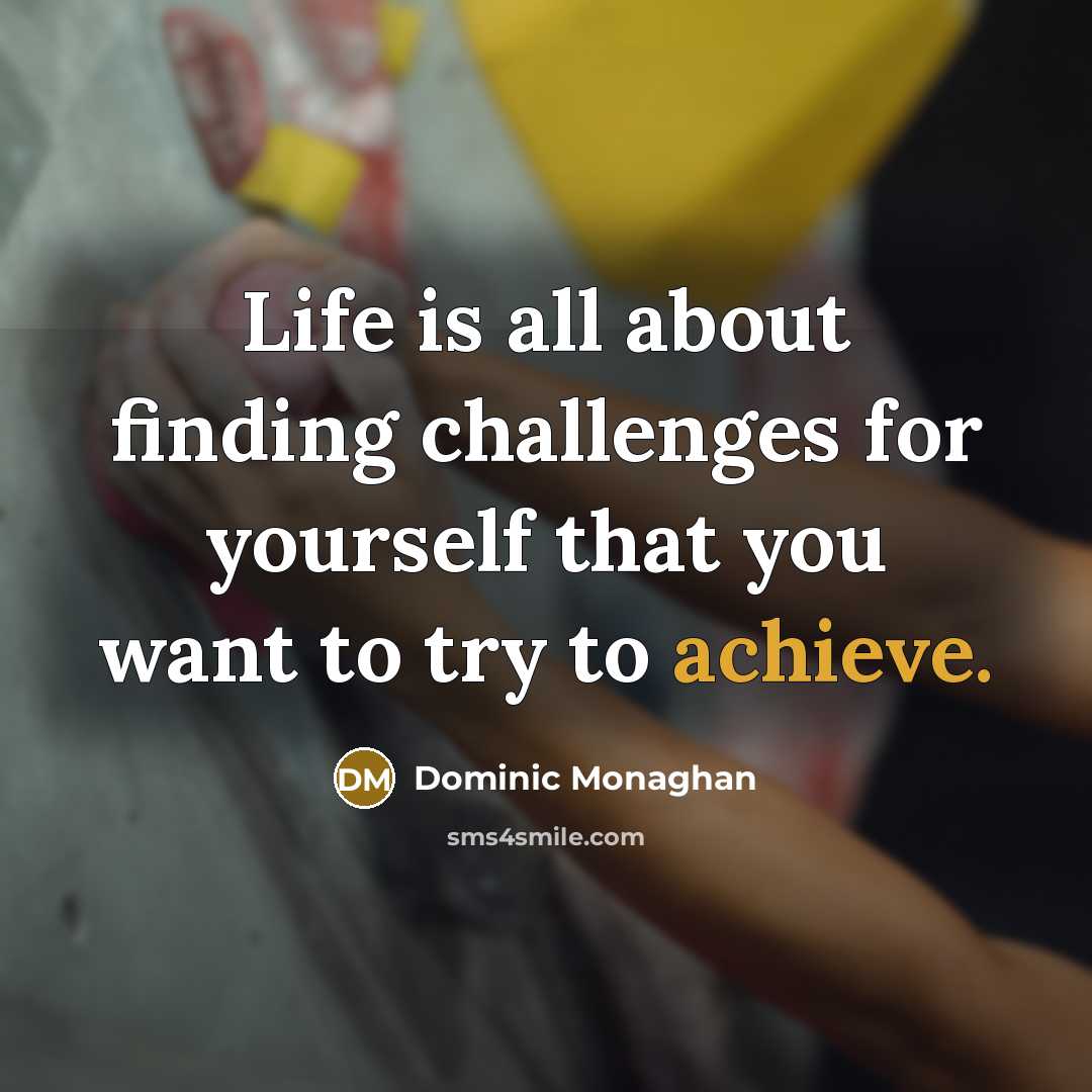 “Life is all about finding challenges for yourself that you want to try to achieve.” quote by Dominic Monaghan