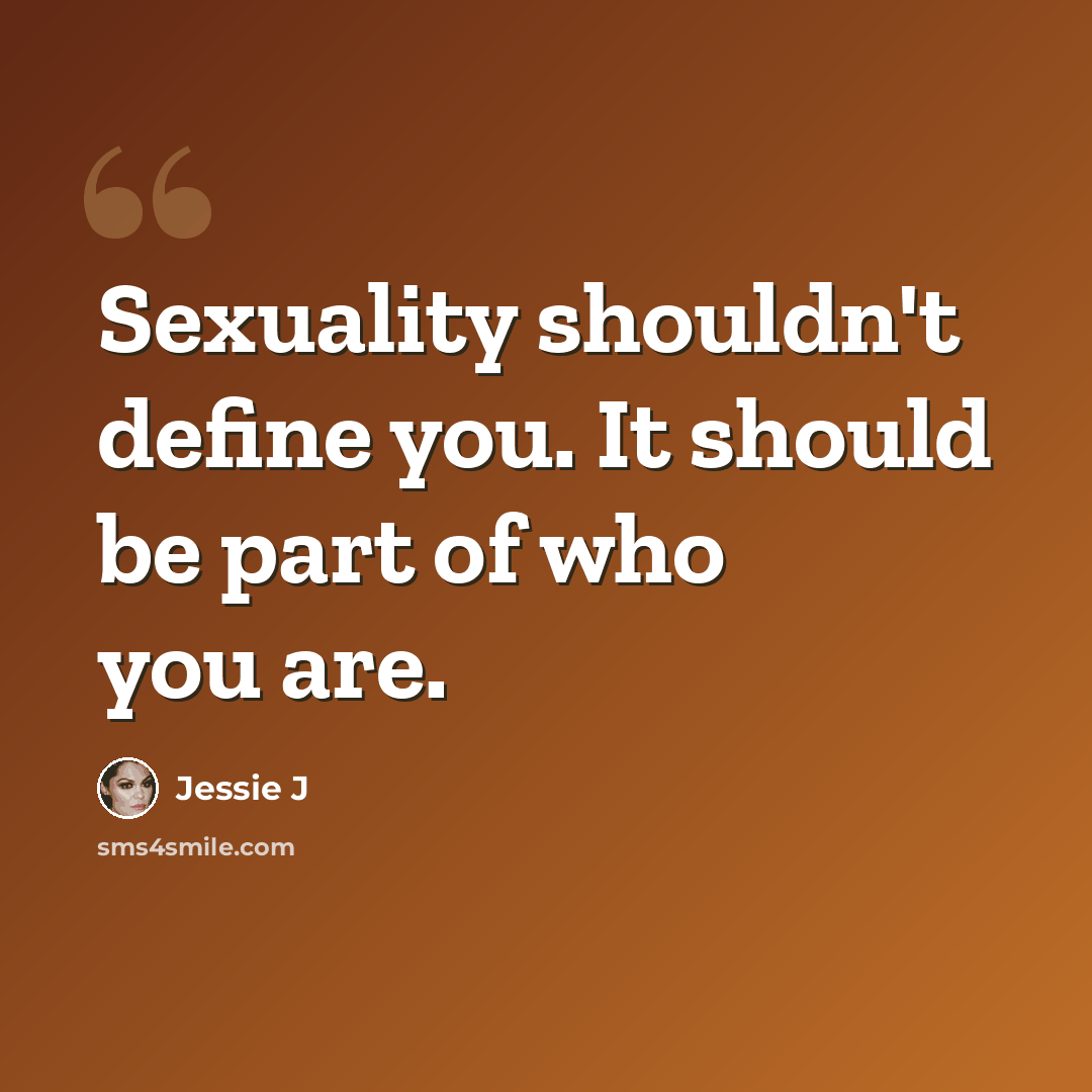 “Sexuality shouldn't define you. It should be part of who you are.” quote by Jessie J