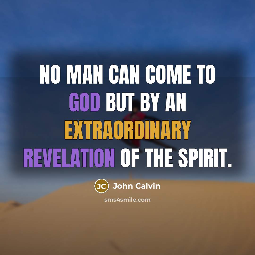 “No man can come to God but by an extraordinary revelation of the Spirit.” quote by John Calvin