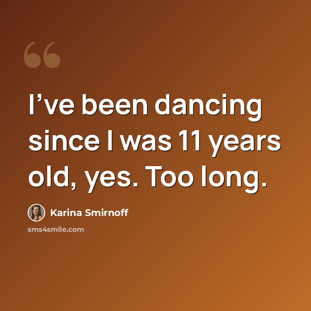 “I've been dancing since I was 11 years old, yes. Too long.” quote by Karina Smirnoff