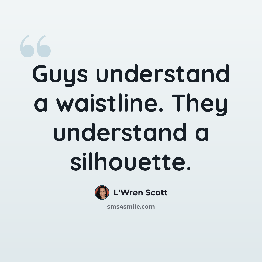 “Guys understand a waistline. They understand a silhouette.” quote by L'Wren Scott