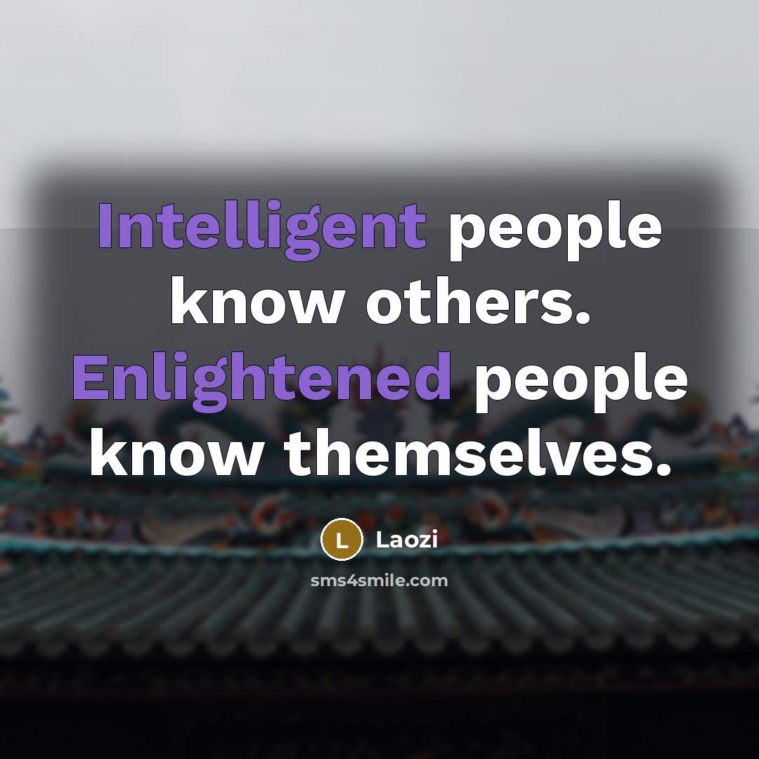 “Intelligent people know others. Enlightened people know themselves.” quote by Laozi
