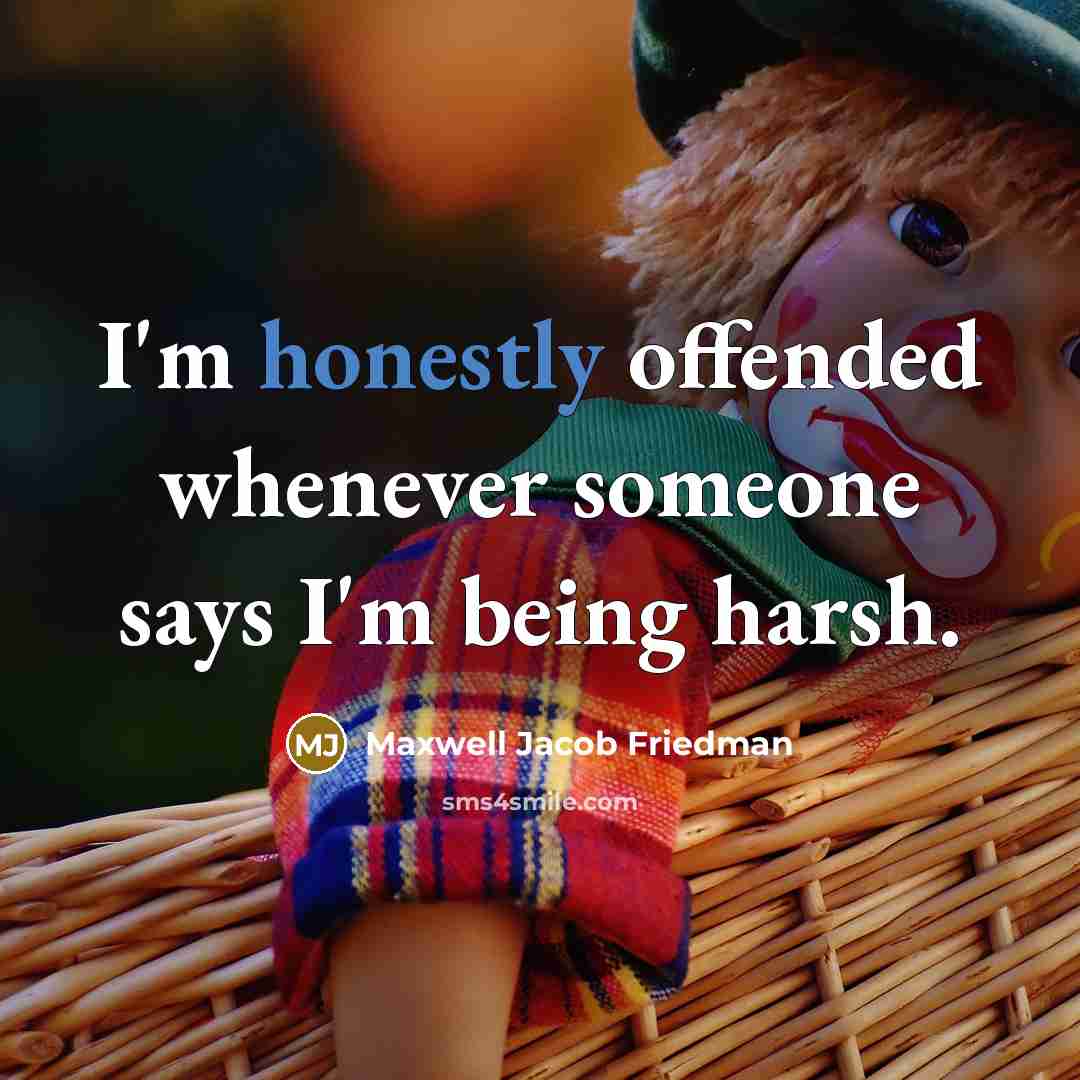 “I'm honestly offended whenever someone says I'm being harsh.” quote by Maxwell Jacob Friedman