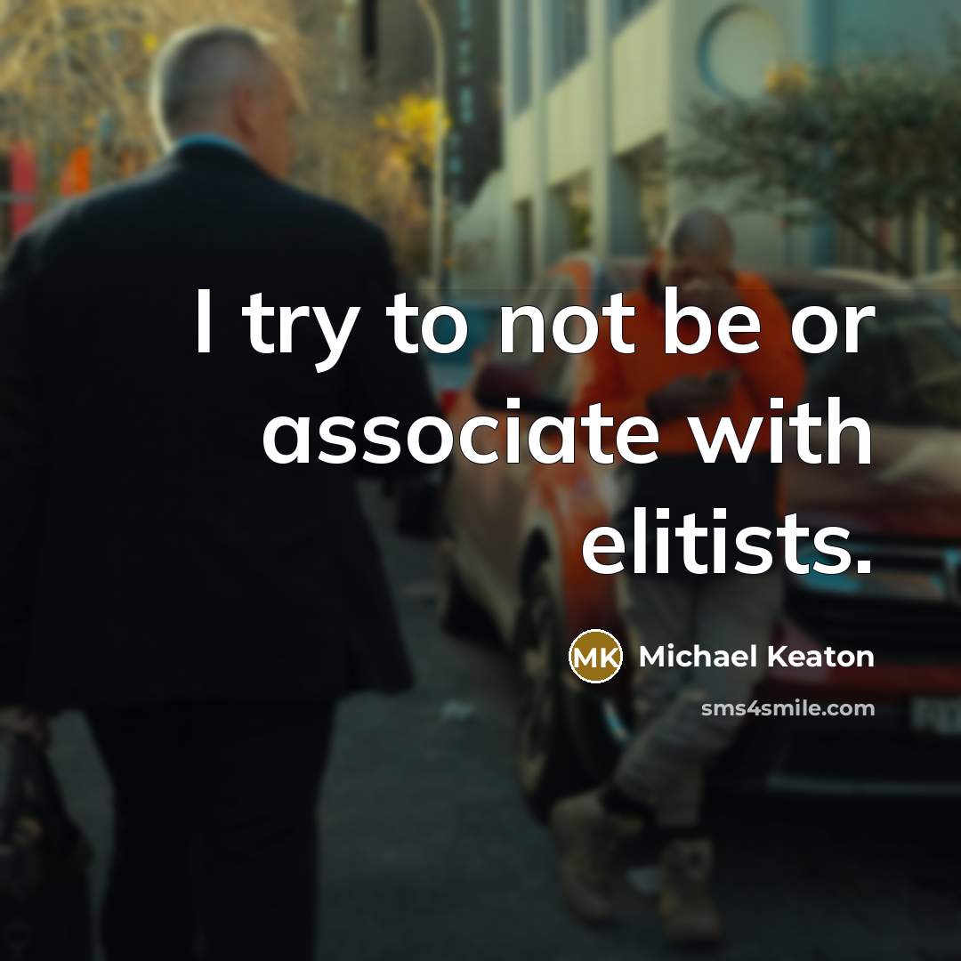 “I try to not be or associate with elitists.” quote by Michael Keaton